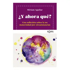GENERICO - ¿Y AHORA QUE Un reflexión sobre la no maternidad por circunstancias