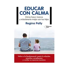 Plataforma Editorial - EDUCAR CON CALMA CÓMO HACER MENOS Y RELACIONARTE MEJOR CON TUS HIJOS - CRIANZA
