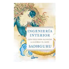 GENERICO - Ingeniería Interior Guía Yogui para alcanzar la alegría y el gozo - Sadhguru