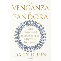 EDITORIAL CRITICA - La Venganza de Pandora Una Historia del Mundo Antiguo a través de las Mujeres