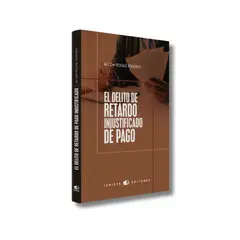 JURISTA EDITORES - El delito de retardo injustificado de pago Análisis dogmático jurisprudencial y funcional
