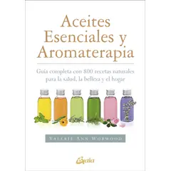 GENERICO - Aceites esenciales y aromaterapia. 800 recetas naturales para la salud, la belleza y el hogar