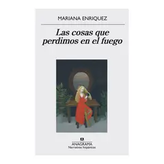 ANAGRAMA - Las Cosas que Perdimos en el Fuego Mariana Enriquez
