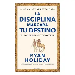 CONECTA - La disciplina marcará tu destino (Las 4 virtudes estoicas 2) - Ryan Holiday