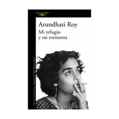 ALFAGUARA - MI REFUGIO Y MI TORMENTA - Arundhati Roy