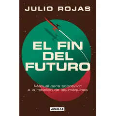 PENGUIN RANDOM HOUSE - El fin del futuro- Rojas Julio