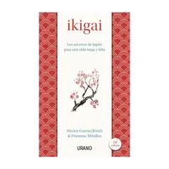 EDICIONES URANO - Ikigai. Los secretos de Japón para una vida larga y joven - Héctor García, Francesc Miralles