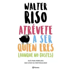 EDITORIAL PLANETA - Atrévete a ser quien eres - Walter Riso