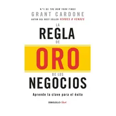 PENGUIN RANDOM HOUSE - LA REGLA DE ORO DE LOS NEGOCIOS - Grant Cardone