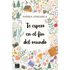 EDITORIAL PLANETA - TE ESPERO EN EL FIN DEL MUNDO - Andrea Longarela