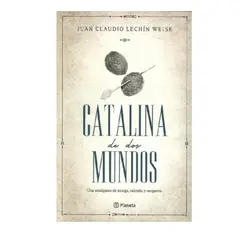 GRUPO PLANETA - Catalina de dos mundos - Juan Claudio Lechín