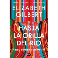 PENGUIN RANDOM HOUSE - HASTA LA ORILLA DEL RÍO - Elizabeth Gilbert