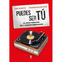 PENGUIN RANDOM HOUSE - PUEDES SER TU: EL ROCK PERUANO EN 50 DISCOS ESENCIALES - Francisco Melgar Wong