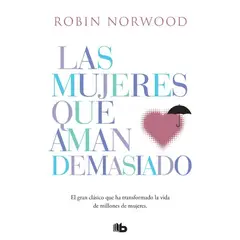 PENGUIN RANDOM HOUSE - LAS MUJERES QUE AMAN DEMASIADO - Robin Norwood