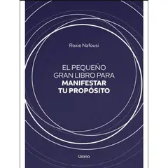 EDICIONES URANO - PEQUEÑO GRAN LIBRO PARA MANIFESTAR TU PROPÓSITO - Roxie Nafousi