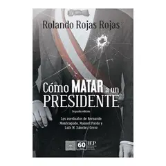 GENERICO - CÓMO MATAR A UN PRESIDENTE - Rolando Rojas