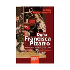 GENERICO - Doña Francisca Pizarro. Una Ilustre Mestiza 1534 - 1598 - María Rostworowski