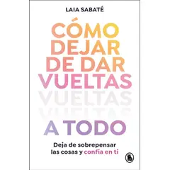 PENGUIN RANDOM HOUSE - Cómo dejar de dar vueltas a todo - Sabaté, Laia