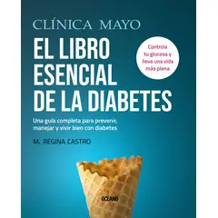 OCEANO - Clínica Mayo. El libro esencial de la diabetes Una guía completa para prevenir, manejar y vivir bien con diabetes