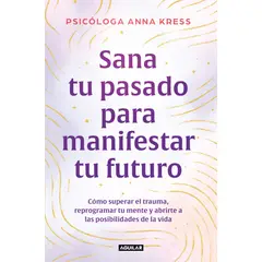 PENGUIN RANDOM HOUSE - San tu pasado para manifestar tu futuro - Kress, Anna